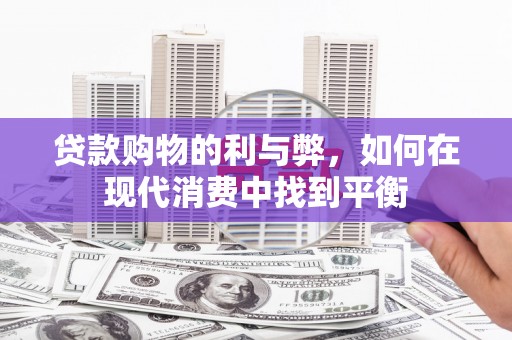 商都贷款购物的利与弊，如何在现代消费中找到平衡