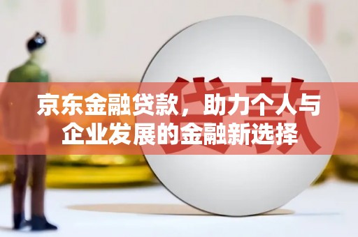 商都京东金融贷款，助力个人与企业发展的金融新选择