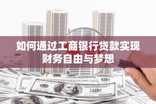 商都如何通过工商银行贷款实现财务自由与梦想