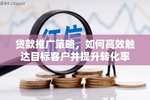 商都贷款推广策略，如何高效触达目标客户并提升转化率