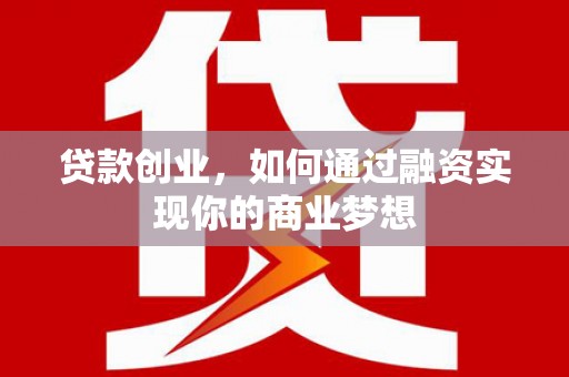 商都贷款创业，如何通过融资实现你的商业梦想