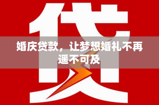商都婚庆贷款，让梦想婚礼不再遥不可及