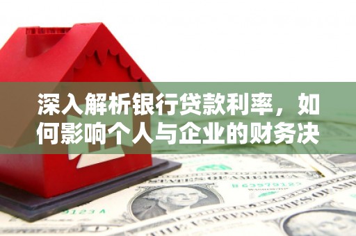 商都深入解析银行贷款利率，如何影响个人与企业的财务决策