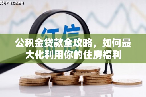 商都公积金贷款全攻略，如何最大化利用你的住房福利