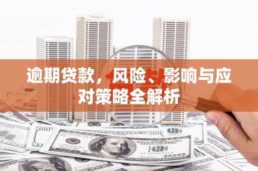 商都逾期贷款，风险、影响与应对策略全解析