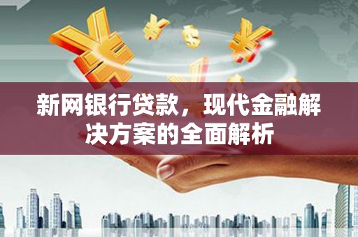 商都新网银行贷款，现代金融解决方案的全面解析