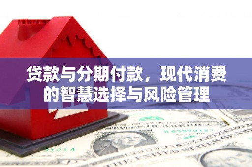 商都贷款与分期付款，现代消费的智慧选择与风险管理