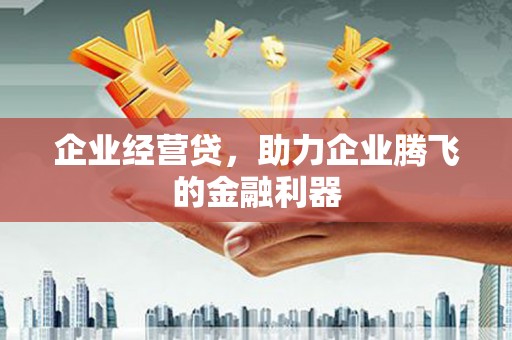 商都企业经营贷，助力企业腾飞的金融利器