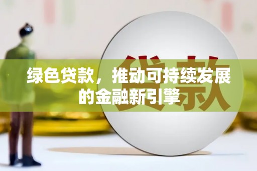 商都绿色贷款，推动可持续发展的金融新引擎