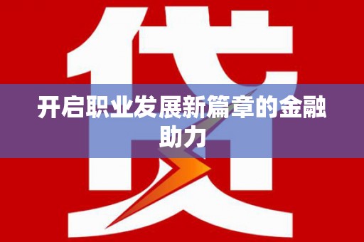 商都开启职业发展新篇章的金融助力