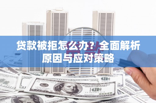 商都贷款被拒怎么办？全面解析原因与应对策略