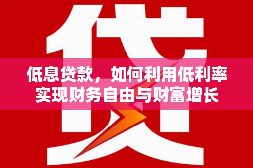 商都低息贷款，如何利用低利率实现财务自由与财富增长